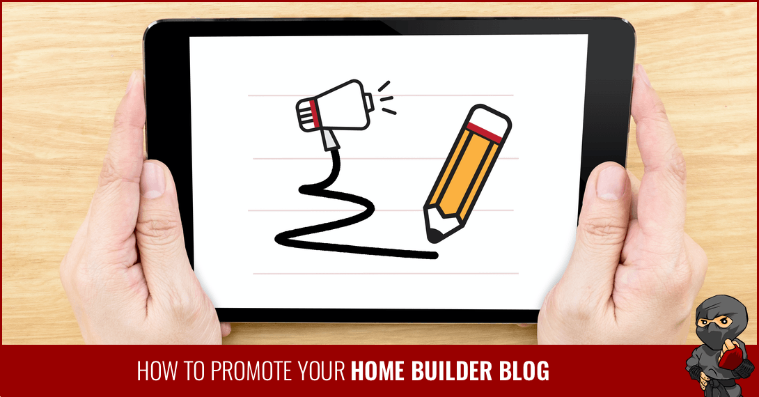 How to Promote Your Home Builder Blog